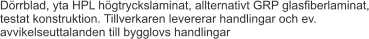 Dörrblad, yta HPL högtryckslaminat, allternativt GRP glasfiberlaminat, testat konstruktion. Tillverkaren levererar handlingar och ev. avvikelseuttalanden till bygglovs handlingar