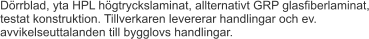 Dörrblad, yta HPL högtryckslaminat, allternativt GRP glasfiberlaminat, testat konstruktion. Tillverkaren levererar handlingar och ev. avvikelseuttalanden till bygglovs handlingar.