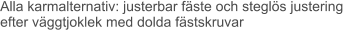 Alla karmalternativ: justerbar fäste och steglös justering efter väggtjoklek med dolda fästskruvar