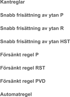 Kantreglar Snabb frisättning av ytan P Snabb frisättning av ytan R Snabb frisättning av ytan HST Försänkt regel P Försänkt regel RST Försänkt regel PVD Automatregel