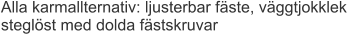 Alla karmallternativ: ljusterbar fäste, väggtjokklek steglöst med dolda fästskruvar