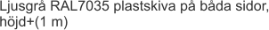 Ljusgrå RAL7035 plastskiva på båda sidor, höjd+(1 m)