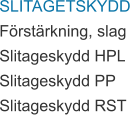 SLITAGETSKYDD Förstärkning, slag Slitageskydd HPL Slitageskydd PP Slitageskydd RST