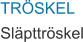 TRÖSKEL Släpttröskel