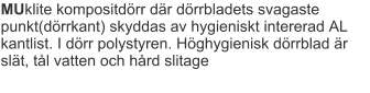 MUklite kompositdörr där dörrbladets svagaste punkt(dörrkant) skyddas av hygieniskt intererad AL kantlist. I dörr polystyren. Höghygienisk dörrblad är slät, tål vatten och hård slitage