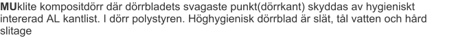 MUklite kompositdörr där dörrbladets svagaste punkt(dörrkant) skyddas av hygieniskt intererad AL kantlist. I dörr polystyren. Höghygienisk dörrblad är slät, tål vatten och hård slitage