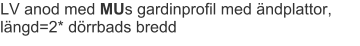 LV anod med MUs gardinprofil med ändplattor, längd=2* dörrbads bredd