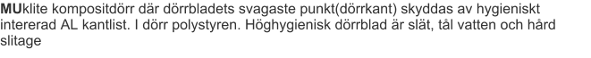 MUklite kompositdörr där dörrbladets svagaste punkt(dörrkant) skyddas av hygieniskt intererad AL kantlist. I dörr polystyren. Höghygienisk dörrblad är slät, tål vatten och hård slitage