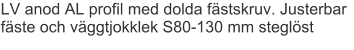 LV anod AL profil med dolda fästskruv. Justerbar fäste och väggtjokklek S80-130 mm steglöst