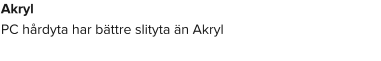 Akryl PC hårdyta har bättre slityta än Akryl
