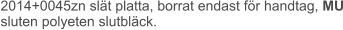 2014+0045zn slät platta, borrat endast för handtag, MU sluten polyeten slutbläck.