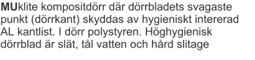 MUklite kompositdörr där dörrbladets svagaste punkt (dörrkant) skyddas av hygieniskt intererad AL kantlist. I dörr polystyren. Höghygienisk dörrblad är slät, tål vatten och hård slitage