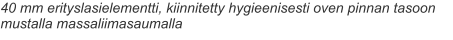 40 mm erityslasielementti, kiinnitetty hygieenisesti oven pinnan tasoon mustalla massaliimasaumalla