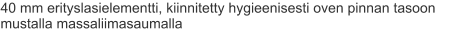 40 mm erityslasielementti, kiinnitetty hygieenisesti oven pinnan tasoon mustalla massaliimasaumalla