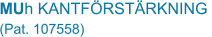 MUh KANTFÖRSTÄRKNING  (Pat. 107558)