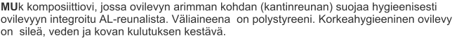 MUk komposiittiovi, jossa ovilevyn arimman kohdan (kantinreunan) suojaa hygieenisesti ovilevyyn integroitu AL-reunalista. Väliaineena  on polystyreeni. Korkeahygieeninen ovilevy on  sileä, veden ja kovan kulutuksen kestävä.