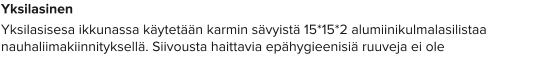 Yksilasinen Yksilasisesa ikkunassa käytetään karmin sävyistä 15*15*2 alumiinikulmalasilistaa nauhaliimakiinnityksellä. Siivousta haittavia epähygieenisiä ruuveja ei ole