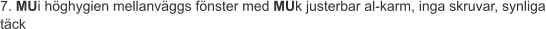 7. MUi höghygien mellanväggs fönster med MUk justerbar al-karm, inga skruvar, synliga täck