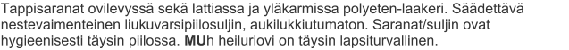 Tappisaranat ovilevyssä sekä lattiassa ja yläkarmissa polyeten-laakeri. Säädettävä nestevaimenteinen liukuvarsipiilosuljin, aukilukkiutumaton. Saranat/suljin ovat hygieenisesti täysin piilossa. MUh heiluriovi on täysin lapsiturvallinen.