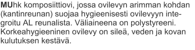 MUhk komposiittiovi, jossa ovilevyn arimman kohdan  (kantinreunan) suojaa hygieenisesti ovilevyyn inte- groitu AL reunalista. Väliaineena on polystyreeni.  Korkeahygieeninen ovilevy on sileä, veden ja kovan kulutuksen kestävä.