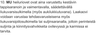 10. MU heiluriovet ovat aina varustettu kestävin tappisaranoin ja vaimentavalla, säädettävällä liukuvarsisulkimella (myös aukilukkiutuvana). Laakaovi voidaan varustaa tehdasvarusteisena myös liukuvarsipiilosulkimella tai suljinsaranalla, jolloin perinteistä suljinta ja kiinnitysvahvikkeita ovilevyssä ja karmissa ei tarvita.
