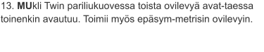 13. MUkli Twin pariliukuovessa toista ovilevyä avat-taessa toinenkin avautuu. Toimii myös epäsym-metrisin ovilevyin.