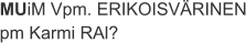 MUiM Vpm. ERIKOISVÄRINEN pm Karmi RAl?