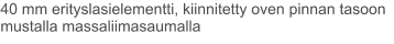 40 mm erityslasielementti, kiinnitetty oven pinnan tasoon mustalla massaliimasaumalla