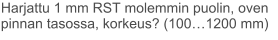 Harjattu 1 mm RST molemmin puolin, oven pinnan tasossa, korkeus? (100…1200 mm)