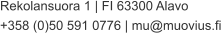 Rekolansuora 1 | FI 63300 Alavo +358 (0)50 591 0776 | mu@muovius.fi
