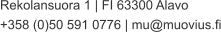 Rekolansuora 1 | FI 63300 Alavo +358 (0)50 591 0776 | mu@muovius.fi