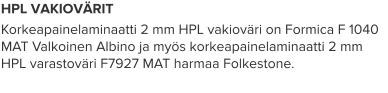 HPL VAKIOVÄRIT Korkeapainelaminaatti 2 mm HPL vakioväri on Formica F 1040 MAT Valkoinen Albino ja myös korkeapainelaminaatti 2 mm HPL varastoväri F7927 MAT harmaa Folkestone.