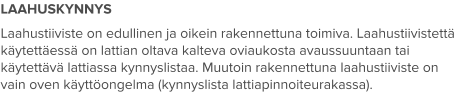 LAAHUSKYNNYS Laahustiiviste on edullinen ja oikein rakennettuna toimiva. Laahustiivistettä käytettäessä on lattian oltava kalteva oviaukosta avaussuuntaan tai käytettävä lattiassa kynnyslistaa. Muutoin rakennettuna laahustiiviste on vain oven käyttöongelma (kynnyslista lattiapinnoiteurakassa).