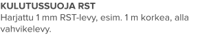 KULUTUSSUOJA RST Harjattu 1 mm RST-levy, esim. 1 m korkea, alla vahvikelevy.