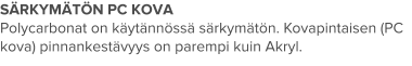 SÄRKYMÄTÖN PC KOVA Polycarbonat on käytännössä särkymätön. Kovapintaisen (PC kova) pinnankestävyys on parempi kuin Akryl.
