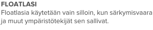 FLOATLASI Floatlasia käytetään vain silloin, kun särkymisvaara ja muut ympäristötekijät sen sallivat.