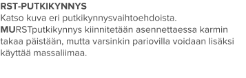 RST-PUTKIKYNNYS Katso kuva eri putkikynnysvaihtoehdoista. MURSTputkikynnys kiinnitetään asennettaessa karmin takaa päistään, mutta varsinkin pariovilla voidaan lisäksi käyttää massaliimaa.