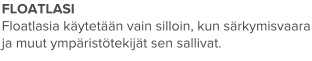 FLOATLASI Floatlasia käytetään vain silloin, kun särkymisvaara ja muut ympäristötekijät sen sallivat.