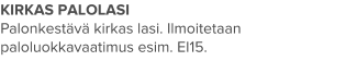 KIRKAS PALOLASI Palonkestävä kirkas lasi. Ilmoitetaan paloluokkavaatimus esim. EI15.