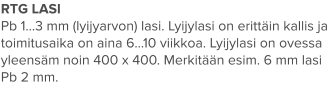 RTG LASI Pb 1…3 mm (lyijyarvon) lasi. Lyijylasi on erittäin kallis ja toimitusaika on aina 6…10 viikkoa. Lyijylasi on ovessa yleensäm noin 400 x 400. Merkitään esim. 6 mm lasi Pb 2 mm.