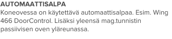 AUTOMAATTISALPA Koneovessa on käytettävä automaattisalpaa. Esim. Wing 466 DoorControl. Lisäksi yleensä mag.tunnistin passiivisen oven yläreunassa.