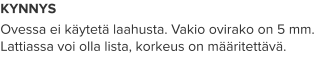 KYNNYS Ovessa ei käytetä laahusta. Vakio ovirako on 5 mm. Lattiassa voi olla lista, korkeus on määritettävä.