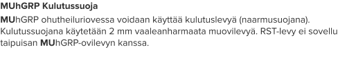 MUhGRP Kulutussuoja MUhGRP ohutheiluriovessa voidaan käyttää kulutuslevyä (naarmusuojana). Kulutussuojana käytetään 2 mm vaaleanharmaata muovilevyä. RST-levy ei sovellu taipuisan MUhGRP-ovilevyn kanssa.