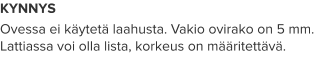 KYNNYS Ovessa ei käytetä laahusta. Vakio ovirako on 5 mm. Lattiassa voi olla lista, korkeus on määritettävä.