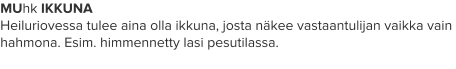 MUhk IKKUNA Heiluriovessa tulee aina olla ikkuna, josta näkee vastaantulijan vaikka vain hahmona. Esim. himmennetty lasi pesutilassa.