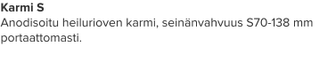 Karmi S Anodisoitu heilurioven karmi, seinänvahvuus S70-138 mm portaattomasti.