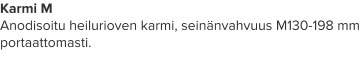 Karmi M  Anodisoitu heilurioven karmi, seinänvahvuus M130-198 mm portaattomasti.