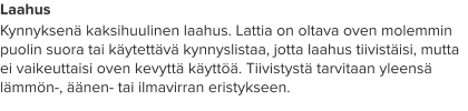 Laahus Kynnyksenä kaksihuulinen laahus. Lattia on oltava oven molemmin puolin suora tai käytettävä kynnyslistaa, jotta laahus tiivistäisi, mutta ei vaikeuttaisi oven kevyttä käyttöä. Tiivistystä tarvitaan yleensä lämmön-, äänen- tai ilmavirran eristykseen.