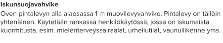Iskunsuojavahvike Oven pintalevyn alla alaosassa 1 m muovilevyvahvike. Pintalevy on tällöin yhtenäinen. Käytetään rankassa henkilökäytössä, jossa on iskumaista kuormitusta, esim. mielenterveyssairaalat, urheilutilat, vaunuliikenne yms.