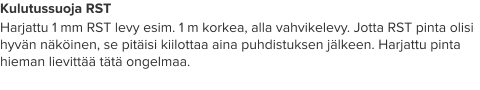 Kulutussuoja RST Harjattu 1 mm RST levy esim. 1 m korkea, alla vahvikelevy. Jotta RST pinta olisi hyvän näköinen, se pitäisi kiilottaa aina puhdistuksen jälkeen. Harjattu pinta hieman lievittää tätä ongelmaa.